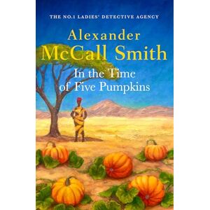 McCall Smith, Alexander In the Time of Five Pumpkins (No. 1 Ladies' Detective Agency) McCall Smith, Alexander In the Time of Five Pumpkins (No. 1 Ladies' Detective Agency)