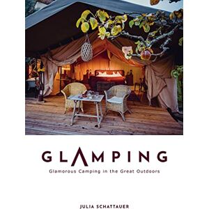 Schattauer, Julia Glamping: Glamorous Camping in the Great Outdoors Schattauer, Julia Glamping: Glamorous Camping in the Great Outdoors