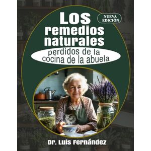 Fernández, Dr. Luis Los remedios naturales perdidos de la cocina de la abuela: 300 mezclas de hierbas para crear tu propio boticario casero y mejorar el bienestar diario Fernández, Dr. Luis Los remedios naturales perdidos de la cocina de la abuela: 300 mezclas de hierbas para crear tu propio boticario casero y mejorar el bienestar diario