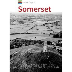 Powell-Thomas, Andrew Historic England: Somerset: Unique Images from the Archives of Historic England Powell-Thomas, Andrew Historic England: Somerset: Unique Images from the Archives of Historic England