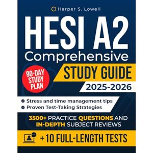 S. Lowell, Harper HESI A2 Comprehensive Study Guide: 10 Full-Length Tests, 3500+ Practice Questions, In-Depth Subject Reviews, a 90-Day Study Plan and Test-Taking Strategies to Confidently Pass on Your First Attempt S. Lowell, Harper HESI A2 Comprehensive Study Guide: 10 Full-Length Tests, 3500+ Practice Questions, In-Depth Subject Reviews, a 90-Day Study Plan and Test-Taking Strategies to Confidently Pass on Your First Attempt