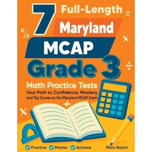 Nazari, Reza 7 Full-Length Maryland MCAP Grade 3 Math Practice Tests: Your Path to Confidence, Mastery, and Top Scores on the Maryland MCAP Exam Nazari, Reza 7 Full-Length Maryland MCAP Grade 3 Math Practice Tests: Your Path to Confidence, Mastery, and Top Scores on the Maryland MCAP Exam