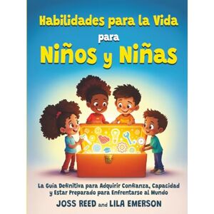 Reed, Joss Habilidades para la vida para niños y niñas: La guía definitiva para adquirir confianza, capacidad y estar preparado para enfrentarse al mundo Reed, Joss Habilidades para la vida para niños y niñas: La guía definitiva para adquirir confianza, capacidad y estar preparado para enfrentarse al mundo