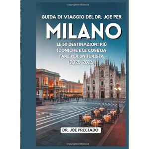 Preciado, Dr. Joe Guida Di Viaggio Del Dr. Joe Per Milano 2025-2026: Le 50 Destinazioni Più Iconiche E Le Cose Da Fare Per Un Turista Preciado, Dr. Joe Guida Di Viaggio Del Dr. Joe Per Milano 2025-2026: Le 50 Destinazioni Più Iconiche E Le Cose Da Fare Per Un Turista