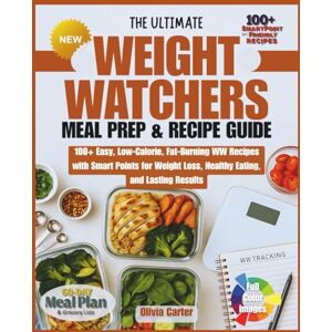 Carter, Olivia The Ultimate Weight Watchers Meal Prep & Recipe Guide Cookbook:100+ Easy, Low-Calorie, Fat-Burning WW Recipes with Smart Points for Weight Loss, Healthy Eating, and Lasting Results Carter, Olivia The Ultimate Weight Watchers Meal Prep & Recipe Guide Cookbook:100+ Easy, Low-Calorie, Fat-Burning WW Recipes with Smart Points for Weight Loss, Healthy Eating, and Lasting Results