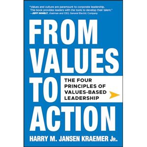 Kraemer Jr., Harry M. Jansen From Values to Action: The Four Principles of Values-Based Leadership Kraemer Jr., Harry M. Jansen From Values to Action: The Four Principles of Values-Based Leadership