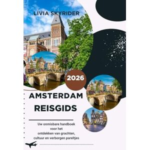 Skyrider, Livia Amsterdam Reisgids 2026: Uw onmisbare handboek voor het ontdekken van grachten, cultuur en verborgen pareltjes Skyrider, Livia Amsterdam Reisgids 2026: Uw onmisbare handboek voor het ontdekken van grachten, cultuur en verborgen pareltjes