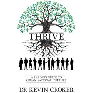 Croker, Kevin Thrive: A Leader's Guide to Organisational Culture Croker, Kevin Thrive: A Leader's Guide to Organisational Culture