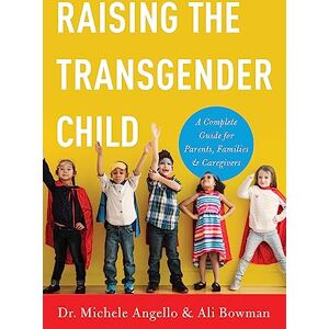 Angello, Michele Raising the Transgender Child: A Complete Guide for Parents, Families, and Caregivers Angello, Michele Raising the Transgender Child: A Complete Guide for Parents, Families, and Caregivers