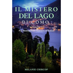 Chircop, Melanie Il Mistero Del Lago di Como: For Intermediate learners of Italian (From Beginner to Intermediate Murder Mystery Series) Chircop, Melanie Il Mistero Del Lago di Como: For Intermediate learners of Italian (From Beginner to Intermediate Murder Mystery Series)
