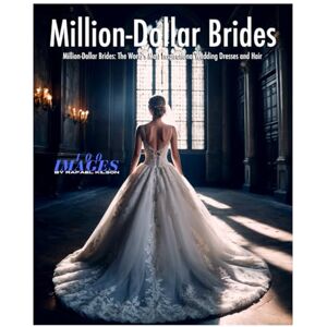 kilson, Rafael Million-Dollar Brides: The World's Most Inspirational Wedding Dresses and Hair: Dress and Hair Designers kilson, Rafael Million-Dollar Brides: The World's Most Inspirational Wedding Dresses and Hair: Dress and Hair Designers