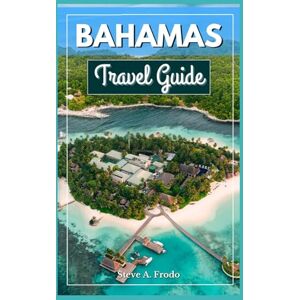 Frodo, Steve A. The All Inclusive Bahamas Travel Guide: Complete Go With Guide on Things to Do, Boat Tours, Resorts, Cruise Trips, Christmas Vacations, and the Best ... Travel Journal) (All Inclusive Travel Series) Frodo, Steve A. The All Inclusive Bahamas Travel Guide: Complete Go With Guide on Things to Do, Boat Tours, Resorts, Cruise Trips, Christmas Vacations, and the Best ... Travel Journal) (All Inclusive Travel Series)