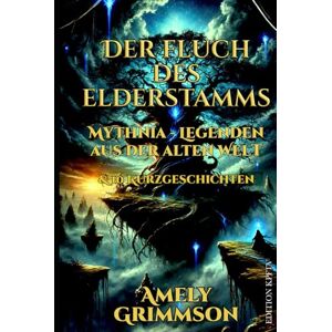 Grimmson, Amely Der Fluch des Elderstamms: Mythnia Buch 0.5 Legenden aus der alten Welt & 10 Kurzgeschichten (Die Chroniken von Mythnia) Grimmson, Amely Der Fluch des Elderstamms: Mythnia Buch 0.5 Legenden aus der alten Welt & 10 Kurzgeschichten (Die Chroniken von Mythnia)