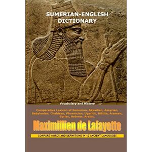De Lafayette, Maximillien Sumerian-English Dictionary: Vocabulary And History De Lafayette, Maximillien Sumerian-English Dictionary: Vocabulary And History