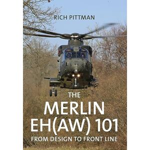 Pittman, Rich The Merlin EH(AW) 101: From Design to Front Line Pittman, Rich The Merlin EH(AW) 101: From Design to Front Line