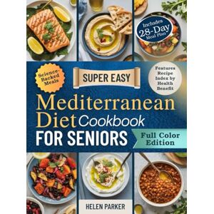 Parker, Helen Super Easy Mediterranean Diet Cookbook for Seniors: Evidence-Based Recipes with a 30-Day Meal Plan to Boost Energy, Improve Heart and Brain Health, ... Aging (Super Easy Senior Wellness Series) Parker, Helen Super Easy Mediterranean Diet Cookbook for Seniors: Evidence-Based Recipes with a 30-Day Meal Plan to Boost Energy, Improve Heart and Brain Health, ... Aging (Super Easy Senior Wellness Series)