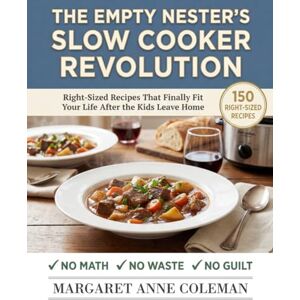 COLEMAN, MARGARET ANNE The Empty Nester's Slow Cooker Revolution: 150 Right-Sized Recipes That Finally Fit Your Life After the Kids Leave Home—No Math, No Waste, No Guilt COLEMAN, MARGARET ANNE The Empty Nester's Slow Cooker Revolution: 150 Right-Sized Recipes That Finally Fit Your Life After the Kids Leave Home—No Math, No Waste, No Guilt