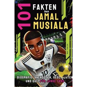 Thaler, Max 101 Fakten über Jamal Musiala: Biografie, Anekdoten, Geschichten und Quiz für junge Fans: 5 (Helden & Fakten: Biografien Und Quiz Für Kinder) Thaler, Max 101 Fakten über Jamal Musiala: Biografie, Anekdoten, Geschichten und Quiz für junge Fans: 5 (Helden & Fakten: Biografien Und Quiz Für Kinder)