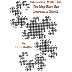 Castillo, Orrin INTERESTING MATH THAT YOU MAY HAVE NOT LEARNED IN SCHOOL Castillo, Orrin INTERESTING MATH THAT YOU MAY HAVE NOT LEARNED IN SCHOOL