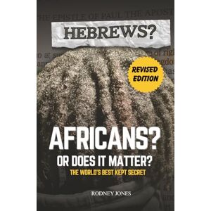 Jones, Rodney Hebrews? Africans? Or Does It Matter? Revised Edition: The World's Best Kept Secret Jones, Rodney Hebrews? Africans? Or Does It Matter? Revised Edition: The World's Best Kept Secret