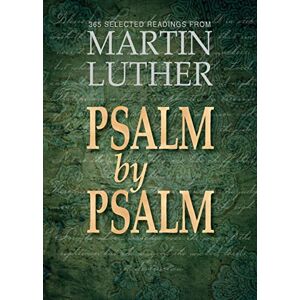 Luther, Martin Psalm by Psalm: 365 Selected Readings from Martin Luther Luther, Martin Psalm by Psalm: 365 Selected Readings from Martin Luther