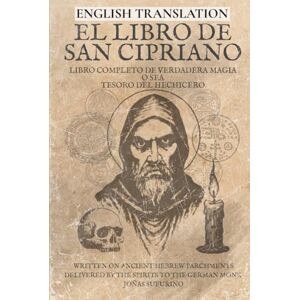 Sufurino, Jonas Libro de San Cipriano, Libro Completo de Verdadera Magia o sea Tesoro del Hechicero (English Translation): The Book of Saint Cyprian, Complete Book of Magic or Treasure of the Sorcerer Sufurino, Jonas Libro de San Cipriano, Libro Completo de Verdadera Magia o sea Tesoro del Hechicero (English Translation): The Book of Saint Cyprian, Complete Book of Magic or Treasure of the Sorcerer