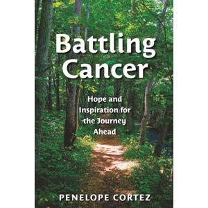 Cortez, Penelope Battling Cancer: Hope and Inspiration for the Journey Ahead Cortez, Penelope Battling Cancer: Hope and Inspiration for the Journey Ahead