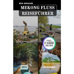 Rayfield, Jose MEKONG FLUSS REISEFÜHRER: Segeln Sie durch Kultur, Geschichte und verborgene Schätze Südostasiens. Rayfield, Jose MEKONG FLUSS REISEFÜHRER: Segeln Sie durch Kultur, Geschichte und verborgene Schätze Südostasiens.