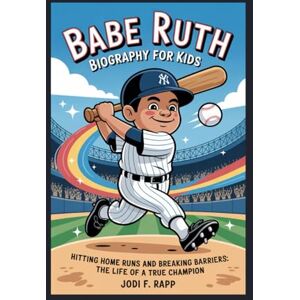 f. rapp, jodi babe ruth biography for kids: hittting home runs and breaking barrirers: the life of true champion f. rapp, jodi babe ruth biography for kids: hittting home runs and breaking barrirers: the life of true champion