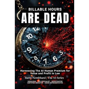 Nembhard, Barry Billable Hours Are Dead: Harnessing The AI Human Premium for Value and Profit in Law Nembhard, Barry Billable Hours Are Dead: Harnessing The AI Human Premium for Value and Profit in Law