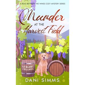 Simms, Dani Murder at the Harvest Field: A Small Town Friends Culinary Cozy Mystery Series with Recipes (A Read Between the Wines Cozy Mystery Series) Simms, Dani Murder at the Harvest Field: A Small Town Friends Culinary Cozy Mystery Series with Recipes (A Read Between the Wines Cozy Mystery Series)