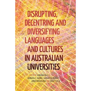 Disrupting, Decentring and Diversifying Languages and Cultures in Australian Universities (LCNAU Studies in Languages and Cultures) Disrupting, Decentring and Diversifying Languages and Cultures in Australian Universities (LCNAU Studies in Languages and Cultures)