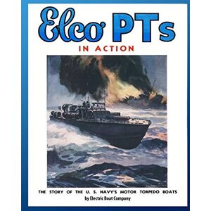 Company, Electric Boat Elco PTs in Action: The Story of the U.S. Navy's Motor Torpedo Boats Company, Electric Boat Elco PTs in Action: The Story of the U.S. Navy's Motor Torpedo Boats