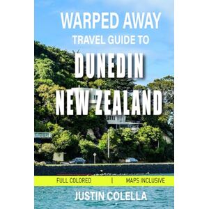 Colella, Justin Warped Away Travel Guide To Dunedin New Zealand: Discover Scotland's Southern Hemisphere Legacy Through Wildlife Encounters, Historic Landmarks, and ... (Unforgettable Experiences Travel Guides) Colella, Justin Warped Away Travel Guide To Dunedin New Zealand: Discover Scotland's Southern Hemisphere Legacy Through Wildlife Encounters, Historic Landmarks, and ... (Unforgettable Experiences Travel Guides)