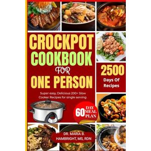 Hambright Ms Rdn, Dr. Maria B. CROCK POT COOKBOOK FOR ONE PERSON: Super easy, Delicious 200+ Slow Cooker Recipes for single serving Hambright Ms Rdn, Dr. Maria B. CROCK POT COOKBOOK FOR ONE PERSON: Super easy, Delicious 200+ Slow Cooker Recipes for single serving