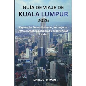PITTMAN, MARCUS GUÍA DE VIAJE DE KUALA LUMPUR 2026 (A TODO COLOR): Explora las Torres Petronas, los mejores restaurantes, las compras y experiencias locales (Explorer’s Travel Guides) PITTMAN, MARCUS GUÍA DE VIAJE DE KUALA LUMPUR 2026 (A TODO COLOR): Explora las Torres Petronas, los mejores restaurantes, las compras y experiencias locales (Explorer’s Travel Guides)