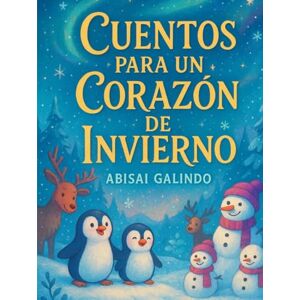 Galindo, Abisai Cuentos para un Corazón de Invierno Galindo, Abisai Cuentos para un Corazón de Invierno