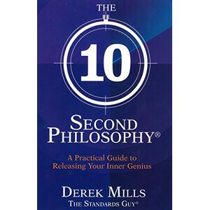 Mills, Derek The 10-Second Philosophy: A Practical Guide to Success & Happiness: A Practical Guide to Releasing Your Inner Genius Mills, Derek The 10-Second Philosophy: A Practical Guide to Success & Happiness: A Practical Guide to Releasing Your Inner Genius