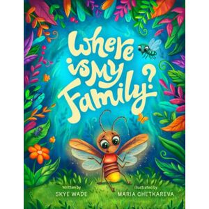 Wade, Skye Where is My Family?: A Book About Bugs and Insects for Kids Wade, Skye Where is My Family?: A Book About Bugs and Insects for Kids