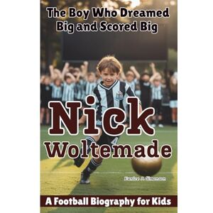 J. Simonson, Eunice NICK WOLTEMADE: The Boy Who Dreamed Big and Scored Big A Football Biography for Kids J. Simonson, Eunice NICK WOLTEMADE: The Boy Who Dreamed Big and Scored Big A Football Biography for Kids
