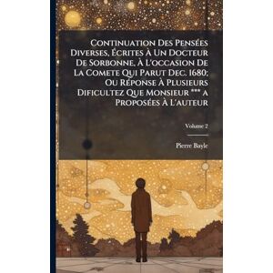 Bayle, Pierre Continuation Des PensÃ(c)es Diverses, Écrites À Un Docteur De Sorbonne, À L'occasion De La Comete Qui Parut Dec. 1680; Ou RÃ(c)ponse À Plusieurs ... Que Monsieur *** a ProposÃ(c)es À L'auteur Bayle, Pierre Continuation Des PensÃ(c)es Diverses, Écrites À Un Docteur De Sorbonne, À L'occasion De La Comete Qui Parut Dec. 1680; Ou RÃ(c)ponse À Plusieurs ... Que Monsieur *** a ProposÃ(c)es À L'auteur