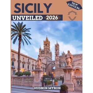 Myron, Hudson Sicily Unveiled 2026: Your Ultimate Travel Guide to Iconic Landmarks, Hidden Gems and Unforgettable Experiences (New Edition) Myron, Hudson Sicily Unveiled 2026: Your Ultimate Travel Guide to Iconic Landmarks, Hidden Gems and Unforgettable Experiences (New Edition)