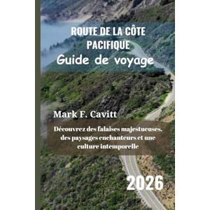 Cavitt, Mark F. ROUTE DE LA CÔTE PACIFIQUE Guide de voyage 2026: Découvrez des falaises majestueuses, des paysages enchanteurs et une culture intemporelle Cavitt, Mark F. ROUTE DE LA CÔTE PACIFIQUE Guide de voyage 2026: Découvrez des falaises majestueuses, des paysages enchanteurs et une culture intemporelle