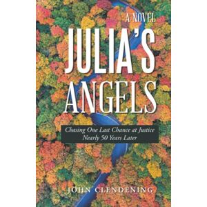 Clendening, John Julia’s Angels: Chasing One Last Chance at Justice Nearly 50 Years Later Clendening, John Julia’s Angels: Chasing One Last Chance at Justice Nearly 50 Years Later
