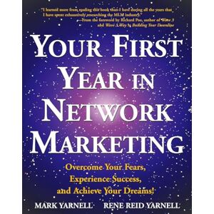 Yarnell, Mark Your First Year in Network Marketing: Overcome Your Fears, Experience Success, and Achieve Your Dreams! Yarnell, Mark Your First Year in Network Marketing: Overcome Your Fears, Experience Success, and Achieve Your Dreams!