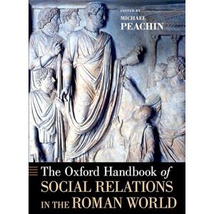 PEACHIN THE OXFORD HANDBOOK OF SOCIAL RELATIONS IN THE ROMAN WORLD (Oxford Handbooks) PEACHIN THE OXFORD HANDBOOK OF SOCIAL RELATIONS IN THE ROMAN WORLD (Oxford Handbooks)