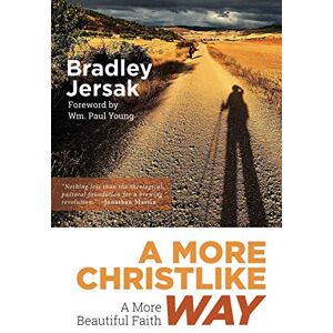 Jersak, Bradley A More Christlike Way: A More Beautiful Faith: 2 Jersak, Bradley A More Christlike Way: A More Beautiful Faith: 2
