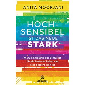 Moorjani, Anita Hochsensibel ist das neue Stark: Warum Empathie der Schlüssel für ein besseres Leben und eine bessere Welt ist Mit gezielten Energieübungen für Beruf und Alltag Moorjani, Anita Hochsensibel ist das neue Stark: Warum Empathie der Schlüssel für ein besseres Leben und eine bessere Welt ist Mit gezielten Energieübungen für Beruf und Alltag