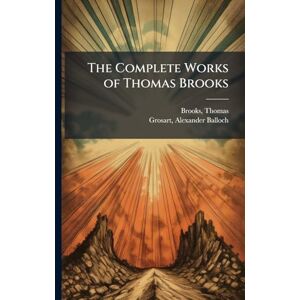 Brooks, Thomas The Complete Works of Thomas Brooks Brooks, Thomas The Complete Works of Thomas Brooks