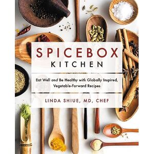 Shiue MD, Linda Spicebox Kitchen: Eat Well and Be Healthy with Globally Inspired, Vegetable-Forward Recipes Shiue MD, Linda Spicebox Kitchen: Eat Well and Be Healthy with Globally Inspired, Vegetable-Forward Recipes
